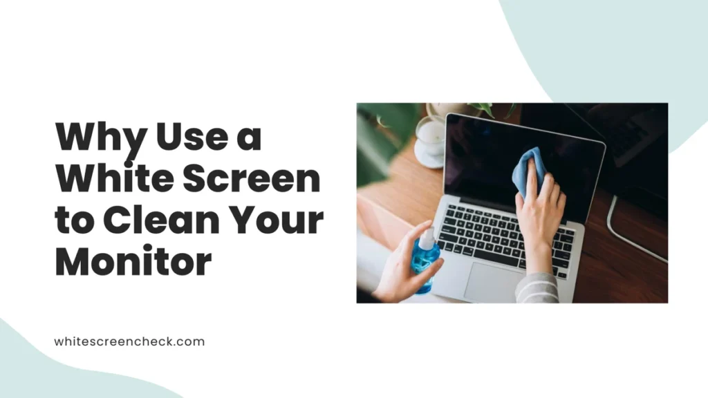 Why Use a White Screen to Clean Your Monitor